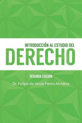 Introducción Al Estudio del Derecho: Segunda Edición by Fierro Alvidrez, Dr Felipe de Jesus