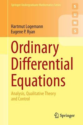 Ordinary Differential Equations: Analysis, Qualitative Theory and Control by Logemann, Hartmut