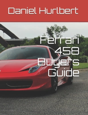 Ferrari 458 Buyers Guide by Hurlbert, Daniel