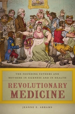 Revolutionary Medicine: The Founding Fathers and Mothers in Sickness and in Health Paperback New York University Press