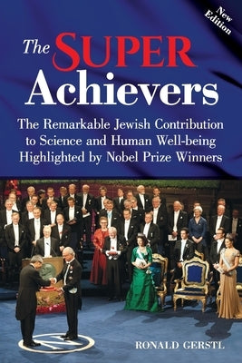 The Super Achievers: The Remarkable Jewish Contribution to Science and Human Well-being Highlighted by Nobel Prize Winners by Gerstl, Ronald