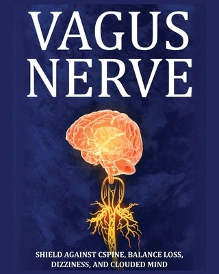 Vagus Nerve: Tips for your C Spine, Balance Loss, Dizziness, and Clouded Mind. Learn Self-Help Exercises, How to Stimulate and Acti by Potter, Julian