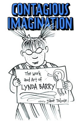 Contagious Imagination: The Work and Art of Lynda Barry by Tolmie, Jane