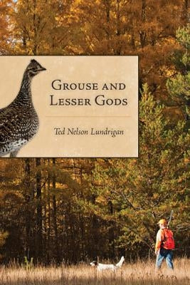 Grouse and Lesser Gods by Lundrigan, Ted