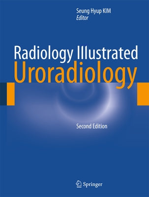 Radiology Illustrated: Uroradiology by Kim, Seung Hyup