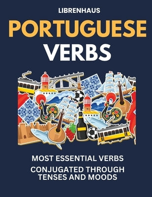 Portuguese Verbs: Most Essential Verbs Conjugated Through Tenses and Moods by Librenhaus