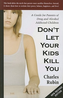 Don't Let Your Kids Kill You: A Guide for Parents of Drug and Alcohol Addicted Children by Rubin, Charles