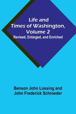 Life and Times of Washington, Volume 2: Revised, Enlarged, and Enriched Paperback Alpha Edition