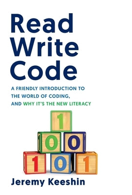 Read Write Code: A Friendly Introduction to the World of Coding, and Why It's the New Literacy by Keeshin, Jeremy