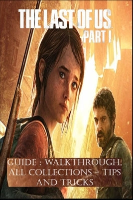 THE LAST OF US PART 1 Guide: Walkthrough, All Collections, Tips, and Tricks Paperback Independently Published