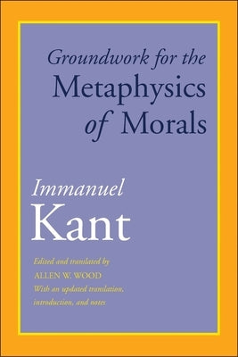 Groundwork for the Metaphysics of Morals: With an Updated Translation, Introduction, and Notes Paperback Yale University Press
