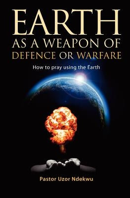 Earth as a weapon of defence or warfare: How to pray using the Earth Paperback Memoirs Publishing
