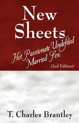 New Sheets: Hot Passionate Undefiled Married Sex by Brantley, T. Charles