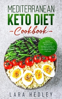 Mediterranean Keto Diet Cookbook: Healthy Mediterranean Recipes in a Ketogenic version, to Eat Well Every Day, Lose Weight Fast and Live Long Paperback Independently Published