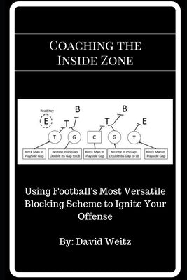 Coaching the Inside Zone: Using Football's Most Versatile Blocking Scheme to Ignite Your Offense by Weitz, David