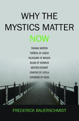 Why the Mystics Matter Now by Bauerschmidt, Frederick