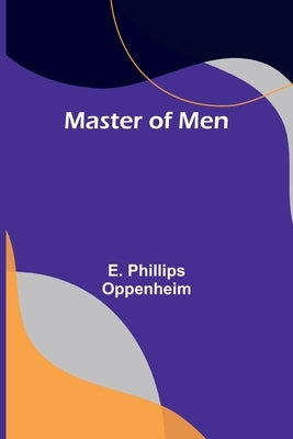 Master of Men by Phillips Oppenheim, E.