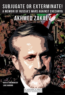 Subjugate or Exterminate!: A Memoir of Russia's Wars in Chechnya Paperback Academica Press