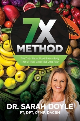 7X Method: The Truth About Food & Your Body That's Never Been Told Until Now by Doyle, Sarah