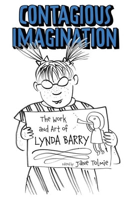 Contagious Imagination: The Work and Art of Lynda Barry (Hardback) by Tolmie, Jane