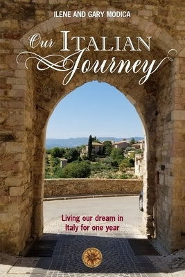 Our Italian Journey: Living our dream in Italy for one year by Modica, Ilene And Gary