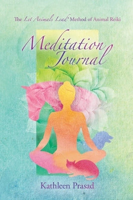 The Let Animals Lead(R) Method of Animal Reiki Meditation Journal Kathleen Prasad