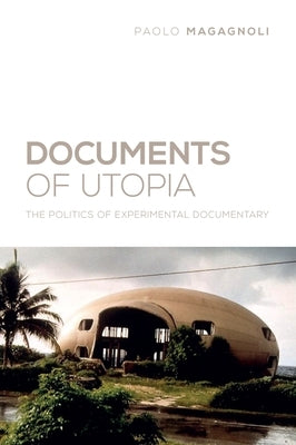 Documents of Utopia: The Politics of Experimental Documentary by Magagnoli, Paolo