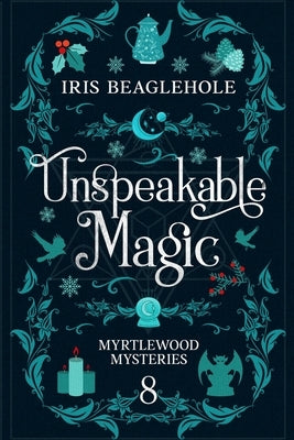 Unspeakable Magic: Myrtlewood Mysteries book 8 by Beaglehole, Iris