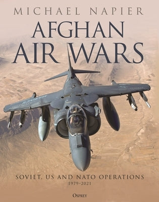 Afghan Air Wars: Soviet, Us and NATO Operations, 1979-2021 by Napier, Michael