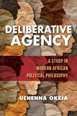 Deliberative Agency: A Study in Modern African Political Philosophy Paperback Indiana University Press (Ips)