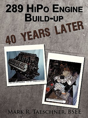289 HiPo Engine Build-up 40 Years Later by Taeschner Bsee, Mark R.