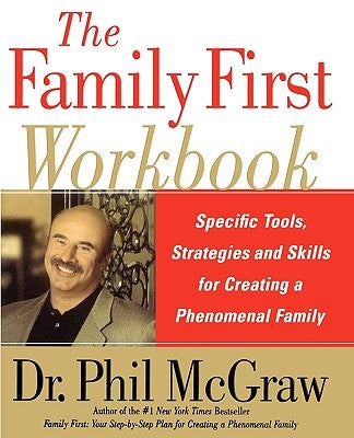 The Family First Workbook: Specific Tools, Strategies, and Skills for Creating a Phenomenal Family by McGraw, Phillip C.