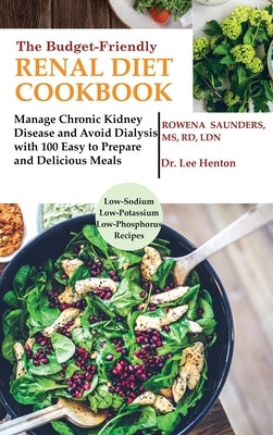 The Budget Friendly Renal Diet Cookbook: Manage Chronic Kidney Disease and Avoid Dialysis with 100 Easy to Prepare and Delicious Meals Low in Sodium, by Saunders, Rd