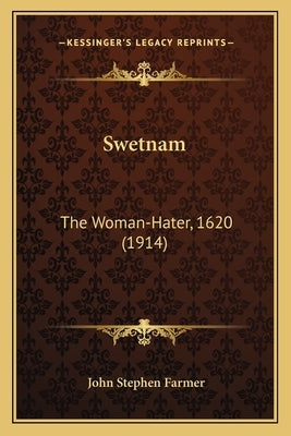Swetnam: The Woman-Hater, 1620 (1914) Paperback Kessinger Publishing