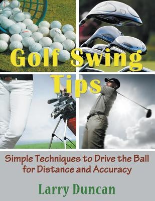 Golf Swing Tips (Large Print): Simple Techniques to Drive the Ball for Distance and Accuracy by Duncan, Larry