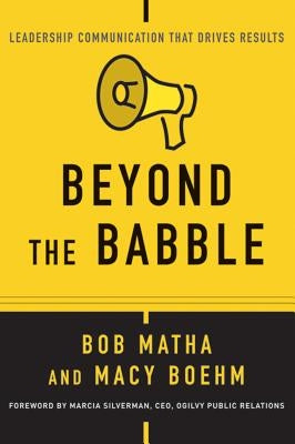 Beyond the Babble: Leadership Communication That Drives Results by Matha, Bob