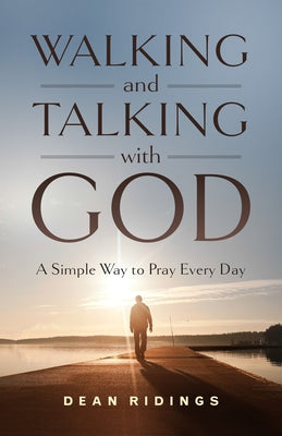 Walking and Talking with God: A Simple Way to Pray Every Day by Ridings, Dean