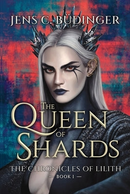 The Queen of Shards: The Chronicles of Lilith - Book I Paperback Jens C. Budinger