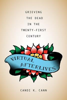 Virtual Afterlives: Grieving the Dead in the Twenty-First Century Paperback University Press of Kentucky