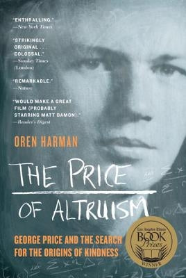 The Price of Altruism: George Price and the Search for the Origins of Kindness by Harman, Oren