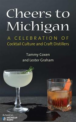 Cheers to Michigan: A Celebration of Cocktail Culture and Craft Distillers Paperback University of Michigan Regional