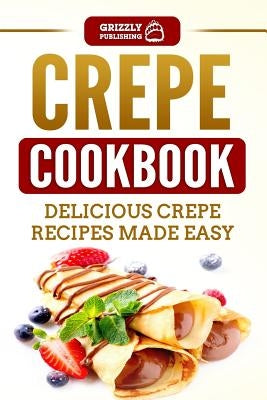 Crepe Cookbook: Delicious Crepe Recipes Made Easy Paperback Independently Published