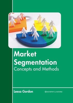 Market Segmentation: Concepts and Methods by Gordon, Leesa