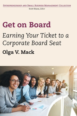 Get on Board: Earning Your Ticket to a Corporate Board Seat by Mack, Olga V.