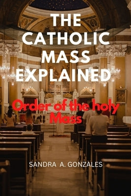 The Catholic Mass Explained: Order of the holy Mass Paperback Independently Published