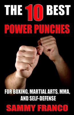 The 10 Best Power Punches: For Boxing, Martial Arts, Mma and Self-Defense Paperback Contemporary Fighting Arts