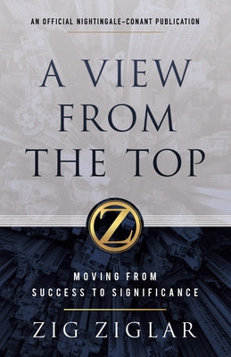 A View from the Top: Moving from Success to Significance by Ziglar, Zig