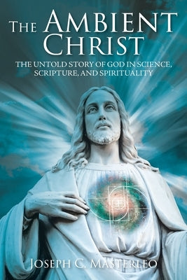 The Ambient Christ: The Inside Story of God in Science, Scripture, and Spirituality Paperback Christian Faith