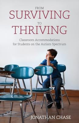 From Surviving to Thriving: Classroom Accommodations for Students on the Autism Spectrum by Chase, Jonathan