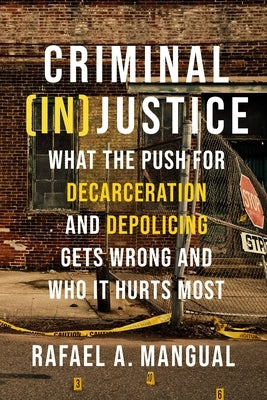 Criminal (In)Justice: What the Push for Decarceration and Depolicing Gets Wrong and Who It Hurts Most Paperback Center Street